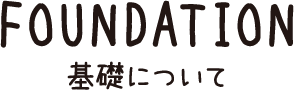 FOUNDATION 基礎について